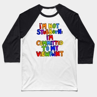 I'm Not Stubborn I'm Committed to My Viewpoint Baseball T-Shirt